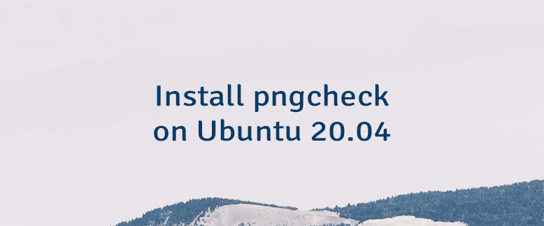 Install pngcheck on Ubuntu 20.04