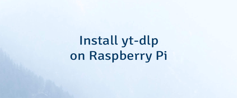 Install yt-dlp on Raspberry Pi