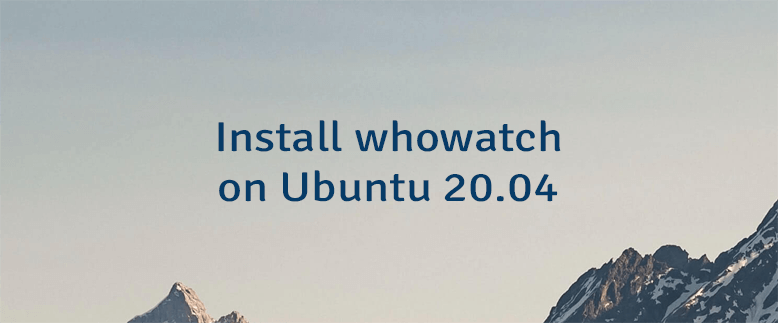 Install whowatch on Ubuntu 20.04