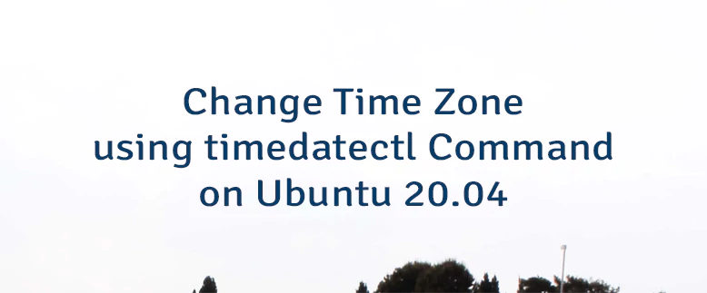 Change Time Zone using timedatectl Command on Ubuntu 20.04