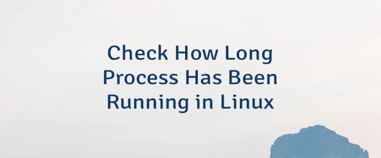 Check How Long Process Has Been Running in Linux