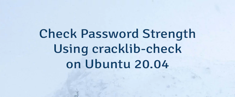 Check Password Strength Using cracklib-check on Ubuntu 20.04