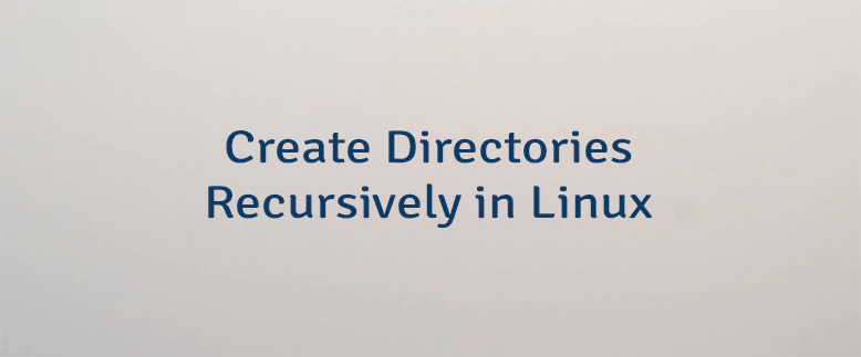 Create Directories Recursively in Linux