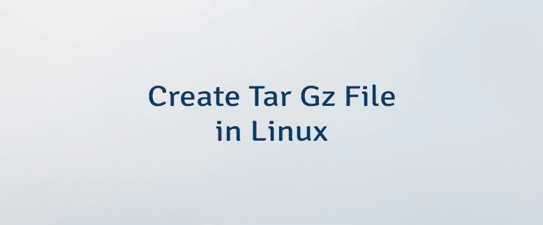Create Tar Gz File in Linux