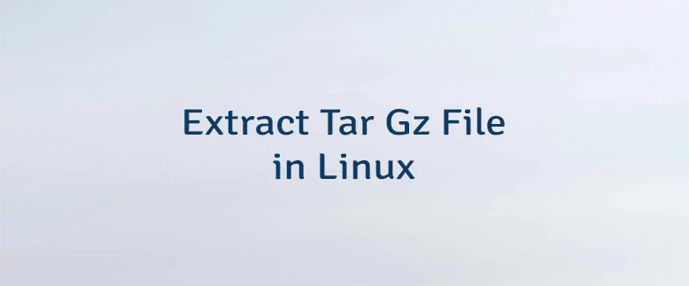 Extract Tar Gz File in Linux