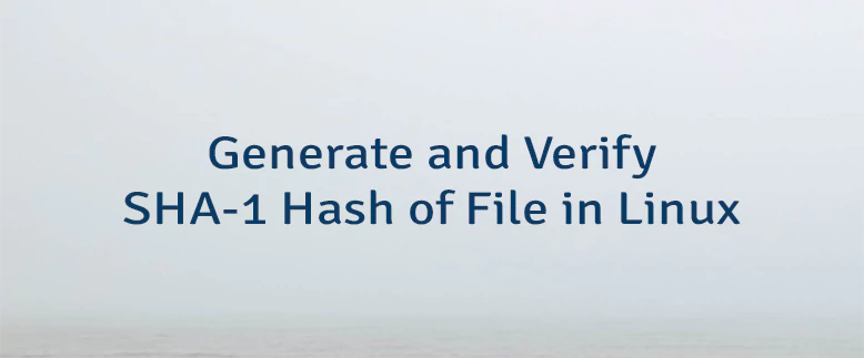 Generate and Verify SHA-1 Hash of File in Linux