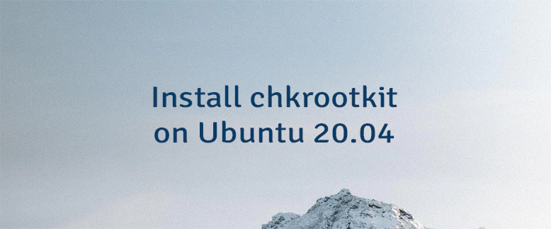 Install chkrootkit on Ubuntu 20.04