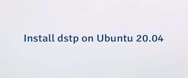 Install dstp on Ubuntu 20.04