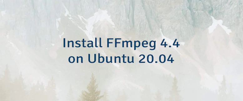 Install FFmpeg 4.4 on Ubuntu 20.04