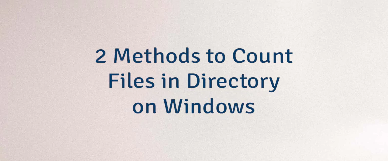 2 Methods to Count Files in Directory on Windows