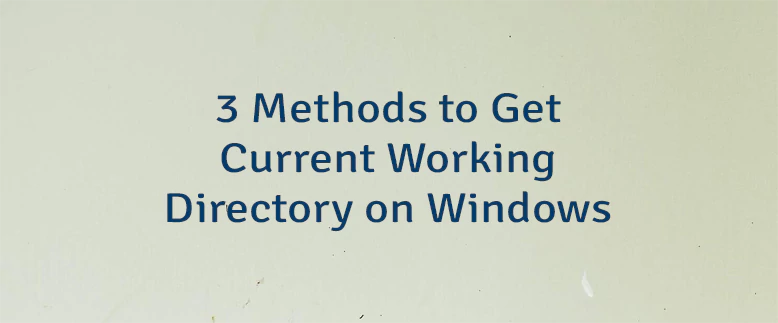 3 Methods to Get Current Working Directory on Windows