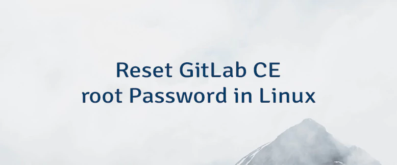 Reset GitLab CE root Password in Linux