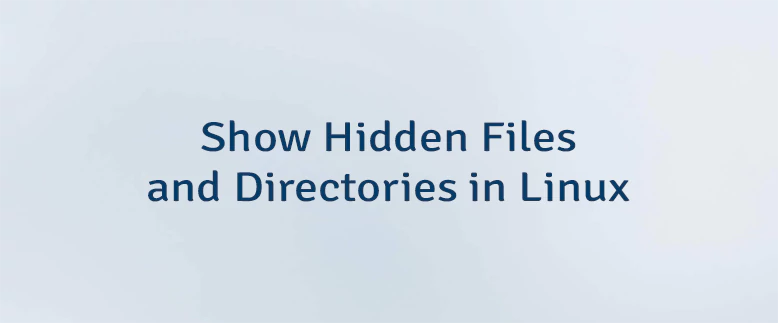 Show Hidden Files and Directories in Linux