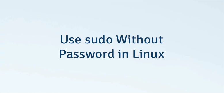 Use sudo Without Password in Linux