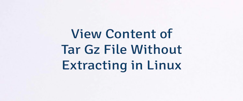 View Content of Tar Gz File Without Extracting in Linux