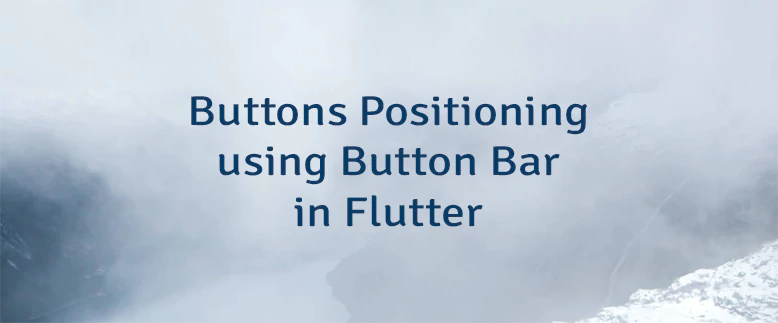 Buttons Positioning using Button Bar in Flutter