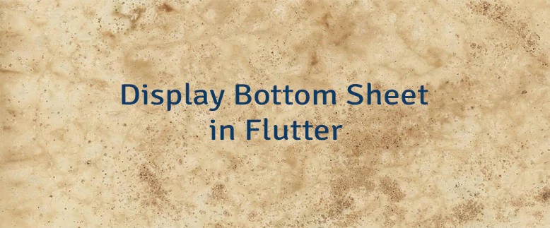 Display Bottom Sheet in Flutter