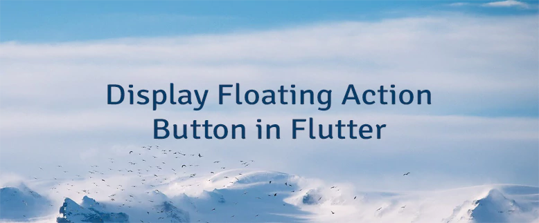 Display Floating Action Button in Flutter