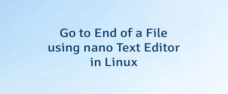 Go to End of a File using nano Text Editor in Linux