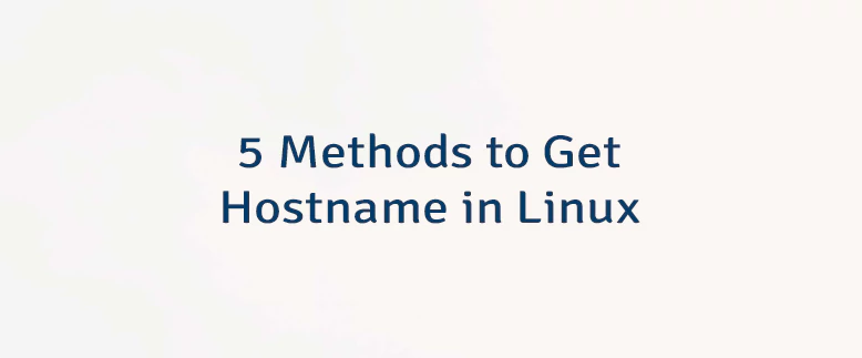 5 Methods to Get Hostname in Linux