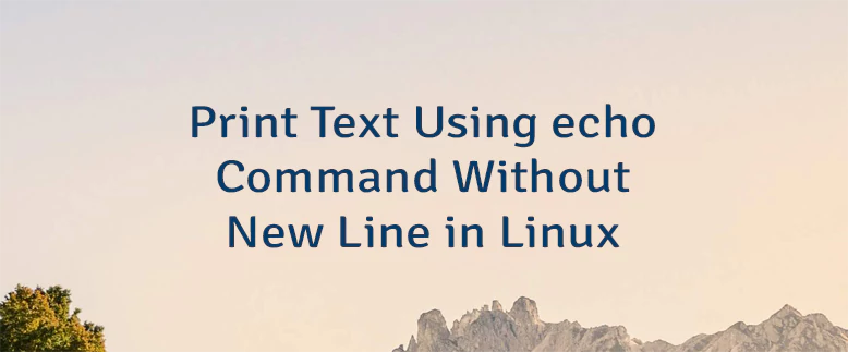 Print Text Using echo Command Without New Line in Linux