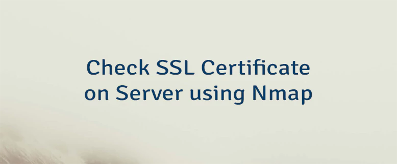 Check SSL Certificate on Server using Nmap
