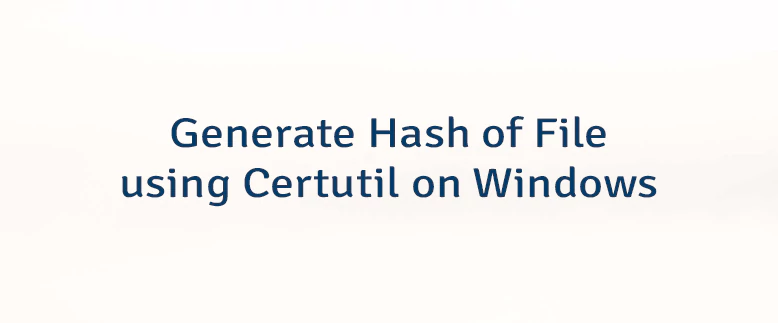 Generate Hash of File using Certutil on Windows