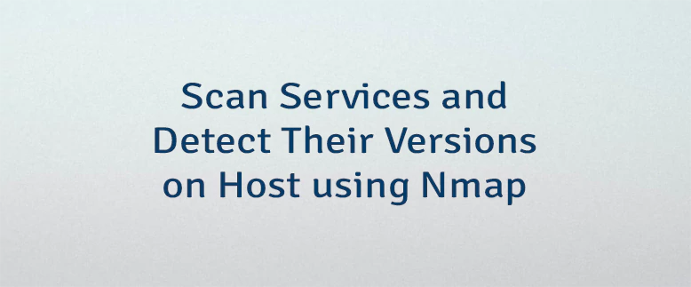 Scan Services and Detect Their Versions on Host using Nmap