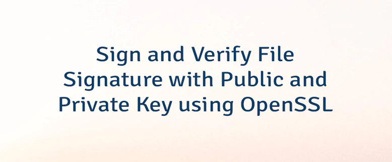 Sign and Verify File Signature with Public and Private Key using OpenSSL