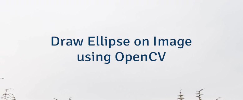 Draw Ellipse on Image using OpenCV