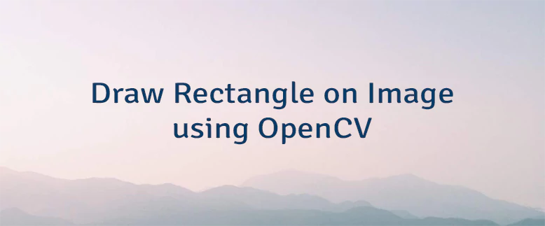 Draw Rectangle on Image using OpenCV