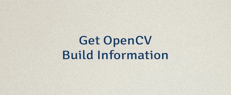 Get OpenCV Build Information