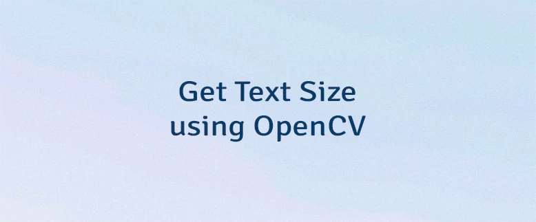 Get Text Size using OpenCV