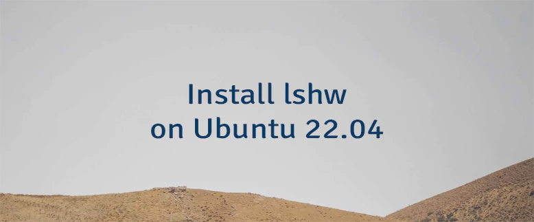 Install lshw on Ubuntu 22.04