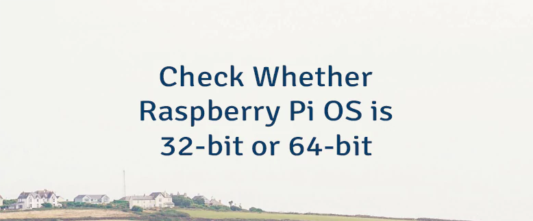 Check Whether Raspberry Pi OS is 32-bit or 64-bit