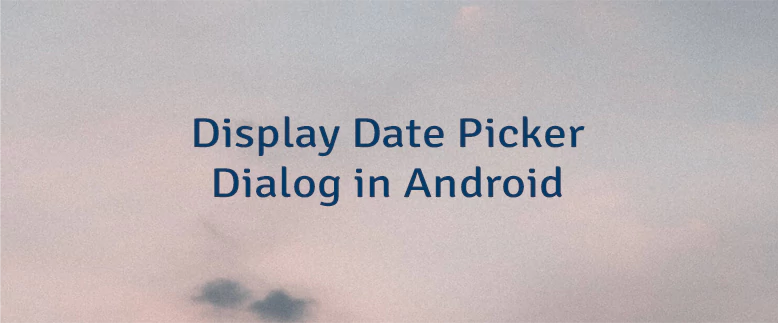 Display Date Picker Dialog in Android