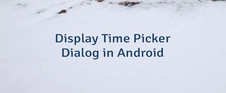 Display Time Picker Dialog in Android