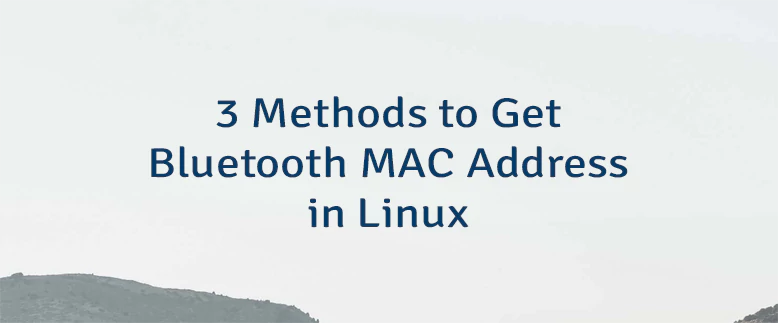 3 Methods to Get Bluetooth MAC Address in Linux