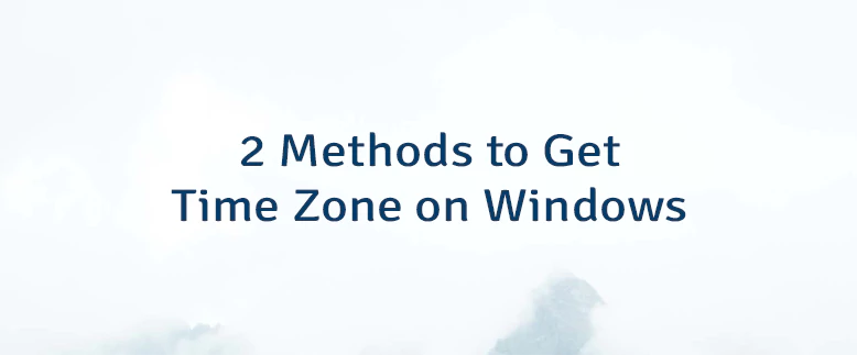 2 Methods to Get Time Zone on Windows