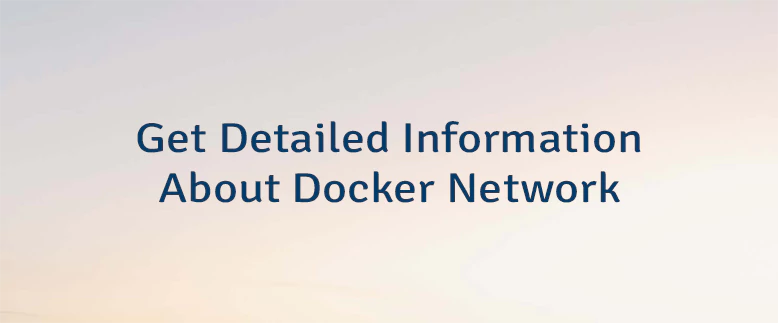 Get Detailed Information About Docker Network