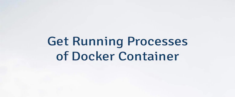 Get Running Processes of Docker Container