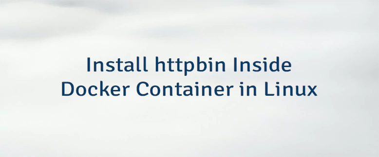 Install httpbin Inside Docker Container in Linux
