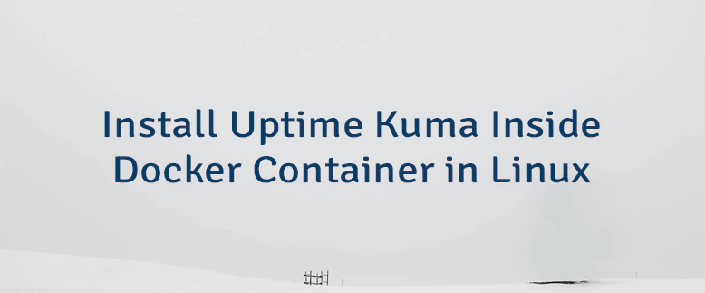 Install Uptime Kuma Inside Docker Container in Linux
