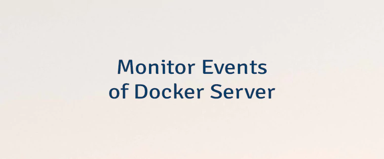 Monitor Events of Docker Server