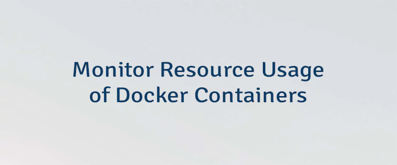 Monitor Resource Usage of Docker Containers