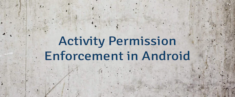 Activity Permission Enforcement in Android
