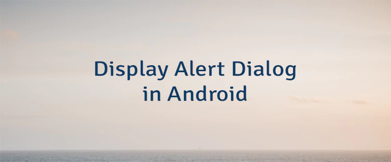 Display Alert Dialog in Android