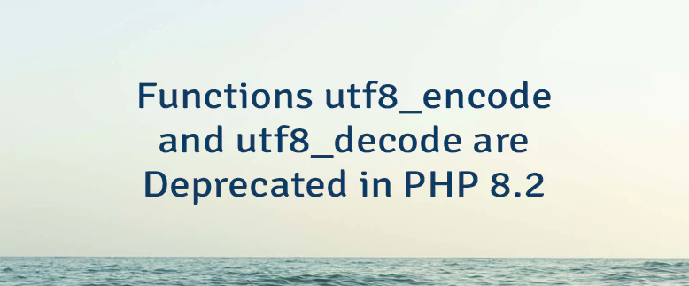 Functions utf8_encode and utf8_decode are Deprecated in PHP 8.2