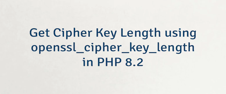 Get Cipher Key Length using openssl_cipher_key_length in PHP 8.2