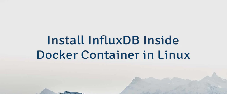 Install InfluxDB Inside Docker Container in Linux